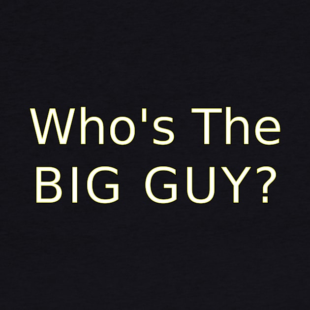 Whos the Big Guy? by Dynamik Design
